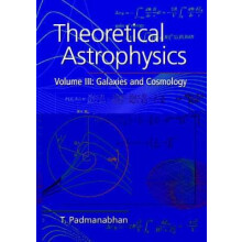 Theoretical Astrophysics Volume 3 Galaxies and Cosmology by Padmanabha