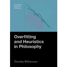 Overfitting and Heuristics in Philosophy by Williamson Timothy Wykeham