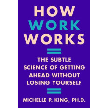 How Work Works by Michelle P. King Hardcover Book