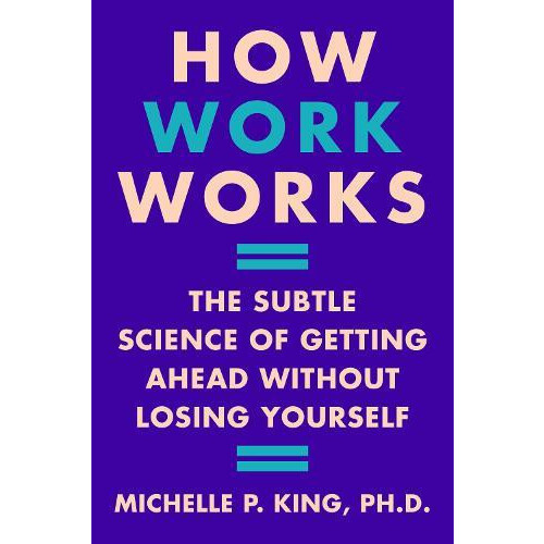 How Work Works by Michelle P. King Hardcover Book