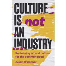 Culture is Not an Industry by Justin OConnor Paperback Book