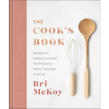 The Cooks Book Recipes for Keeps amp Essential Techniques to Master Ev