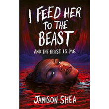 I Feed Her to the Beast and the Beast Is Me by Jamison Shea Paperback