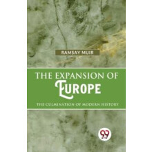 The Expansion of Europe the Culmination of Modern History by Ramsay Mu