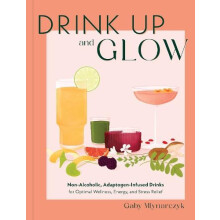 Drink Up and Glow by Gaby Mlynarczyk Hardcover Book