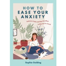 How to Ease Your Anxiety by Sophie Golding Paperback Book