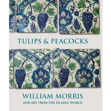 Tulips and Peacocks William Morris and Art from the Islamic World by R