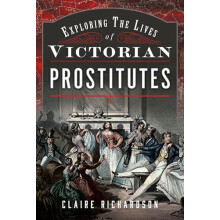 Exploring the Lives of Victorian Prostitutes by Claire Richardson Hard