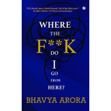 Where the FK Do I Go From Here by Bhavya Arora Paperback Book