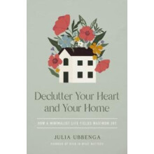 Declutter Your Heart and Your Home by Julia Ubbenga Paperback Book