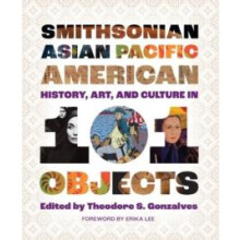 Smithsonian Asian Pacific American History Art and Culture in 101 Obje
