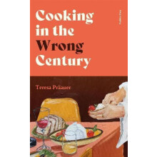 Cooking in the Wrong Century by Teresa Praauer Hardcover Book