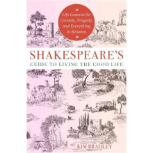 Shakespeares Guide to Living the Good Life by Kim Bradley Paperback Bo