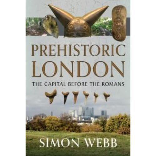 Prehistoric London by Simon Webb Hardcover Book