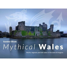 Mythical Wales Myths legends and folk tales in the land of dragons by