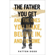 The Father You Get by Patton Dodd Hardcover Book