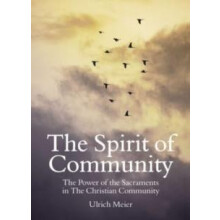 The Spirit of Community the Power of the Sacraments in The Christian C