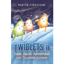 Twiblets II Their Arctic Adventures and Transformations by Martin Fire