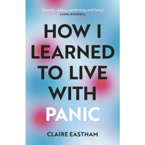 How I Learned to Live With Panic by Claire Eastham Paperback Book