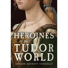 Heroines of the Tudor World by Sharon Bennett Connolly Hardcover Book