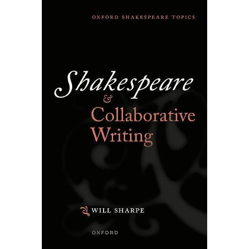 Shakespeare amp Collaborative Writing by Sharpe Dr Will Teaching Fello