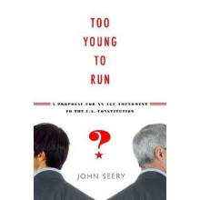 Too Young to Run? - A Proposal for an Age Amendment to the U.S. Constitution
