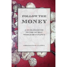 Follow the Money - A Muslim Guide to the Murky World of Finance