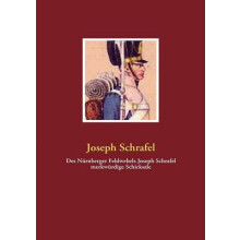 Des Nurnberger Feldwebels Joseph Schrafel merkwurdige Schicksale