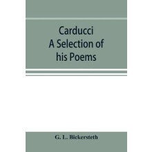Carducci; A Selection of his Poems, with verse translations notes, and three introductory Essays
