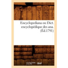 Encyclopediana Ou Dict. Encyclopédique Des Ana . (Éd.1791)