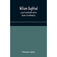 William Oughtred, a great seventeenth-century teacher of mathematics