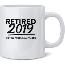 Retired 2019 Not My Problem Anymore Funny Ceramic Coffee Mug Tea Cup Fun Novelty Gift 12 oz