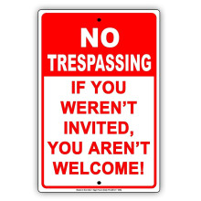 Warning Sign NO TRESPASSING If You Weren't Invited You aren't Welcome! Funny Sign Road Sign Business Sign Metal (Aluminum) Size: 8 x 12 inch
