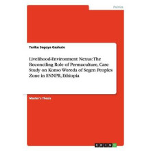 LivelihoodEnvironment Nexus The Reconciling Role of Permaculture, Case Study on Konso Woreda of Segen Peoples Zone in SNNPR, Ethiopia