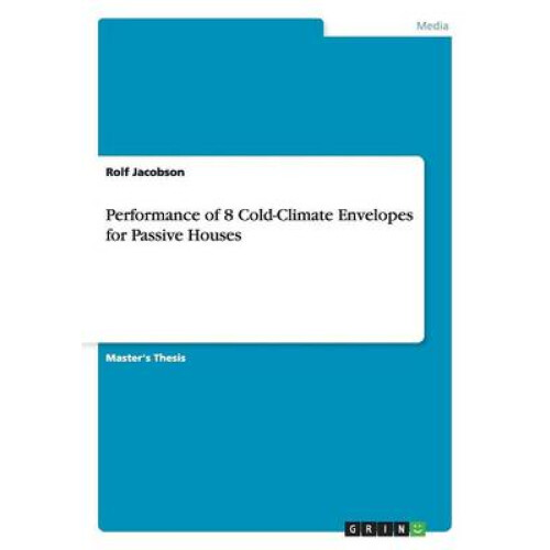 Performance of 8 Cold-Climate Envelopes for Passive Houses