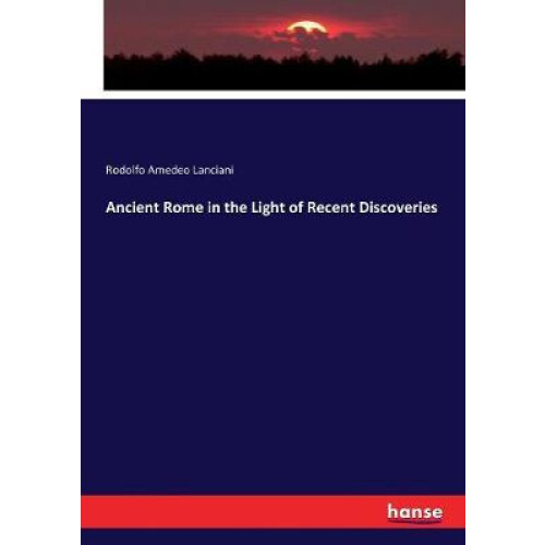 Ancient Rome in the Light of Recent Discoveries