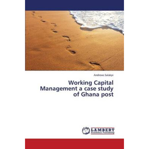 Working Capital Management a case study of Ghana post
