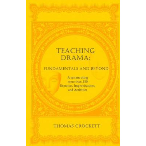 Teaching Drama: Fundamentals and Beyond: A System Using more than 250 Exercises, Improvisations and Activities