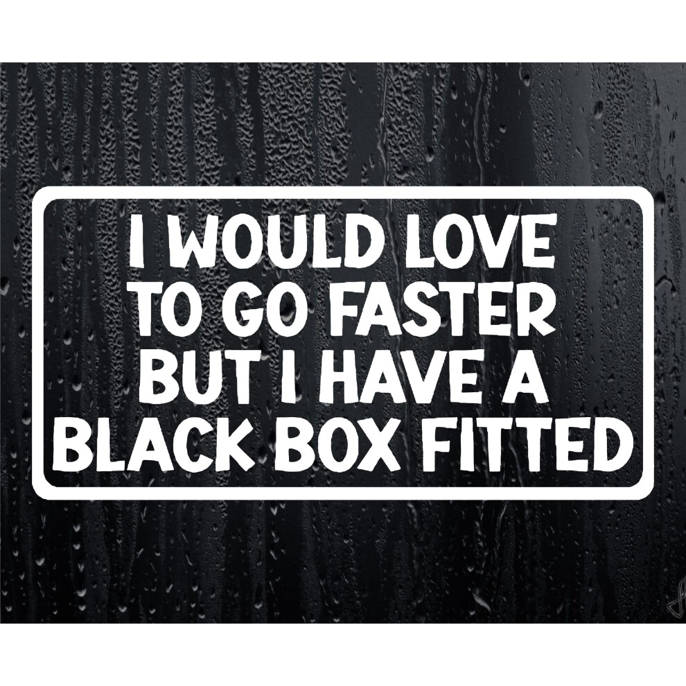 Decalarama Car Sticker I Would Love To Go Faster But I Have A Box Fitted Novelty Bumper Door Young Driver Decal, Black/White 5051226430558
