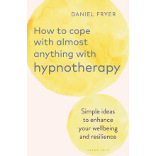 How to Cope with Almost Anything with Hypnotherapy Simple Ideas to Enh