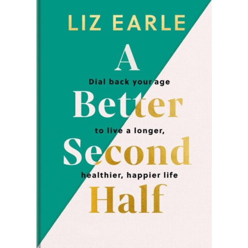 A Better Second Half Dial Back Your Age to Live a Longer Healthier Hap