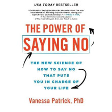 Power of Saying No The New Science of How to Say No That Puts You in C