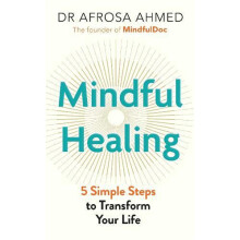 Mindful Healing 5 Simple Steps to Transform Your Life by Afrosa Ahmed