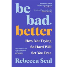 Be Bad Better How Not Trying So Hard Will Set You book by Rebecca Seal