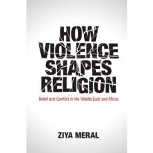 How Violence Shapes Religion by Ziya Meral Hardcover Book