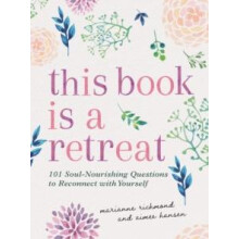 This Book Is a Retreat 101 SoulNourishing Questions to Reconnect with