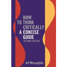 How to Think Critically A Concise Guide Second Edition by Jeff McLaugh