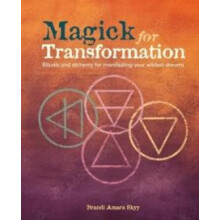 Magick for Transformation Rituals and alchemy for manifesting your wil