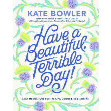 Have a Beautiful Terrible Day Daily Meditations for the Ups Downs InBe