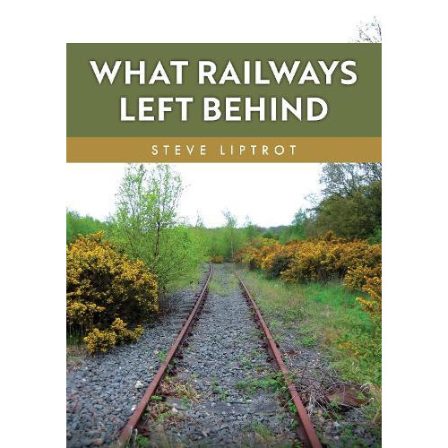 What Railways Left Behind by Steve Liptrot Paperback Book